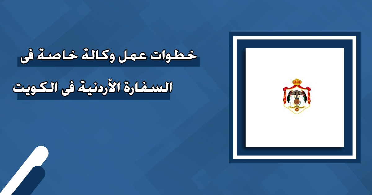 خطوات عمل وكالة خاصة في السفارة الأردنية في الكويت